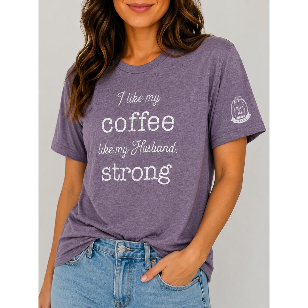 Mason Jar Label I Like My Coffee Like My Husband Strong Tee MEDIUM or 2XL